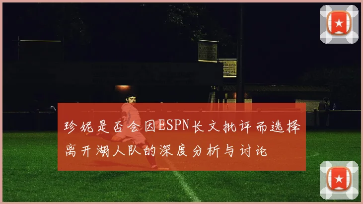 珍妮是否会因ESPN长文批评而选择离开湖人队的深度分析与讨论